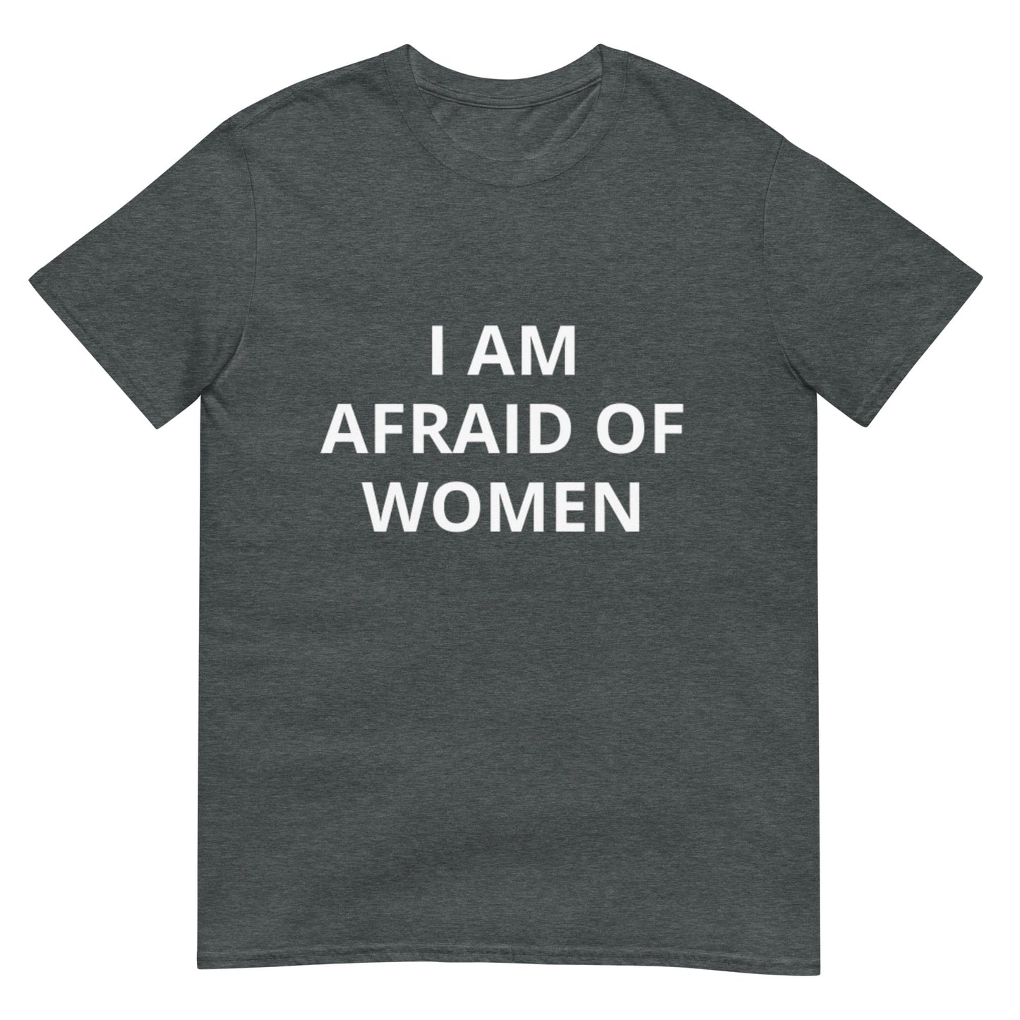 I Am Afraid of Women Funny Meme Unisex T-Shirt