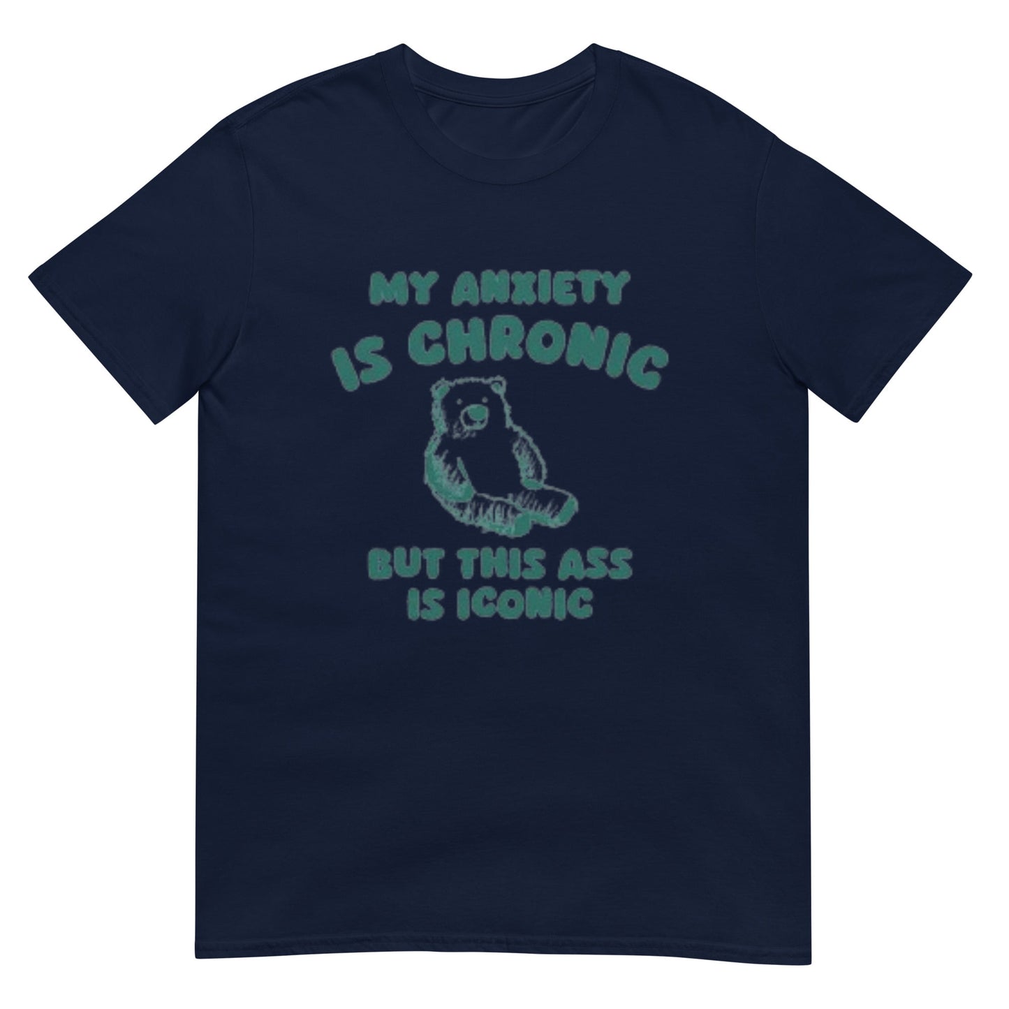 My Anxiety Is Chronic but this ass is iconic Shirt