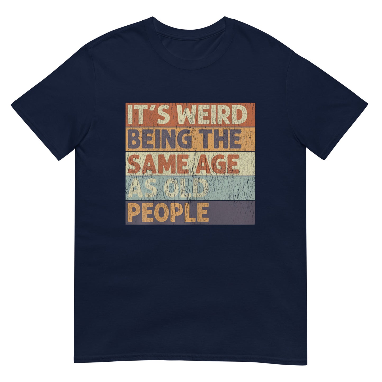 It's Weird Being The Same Age As Old People Shirt