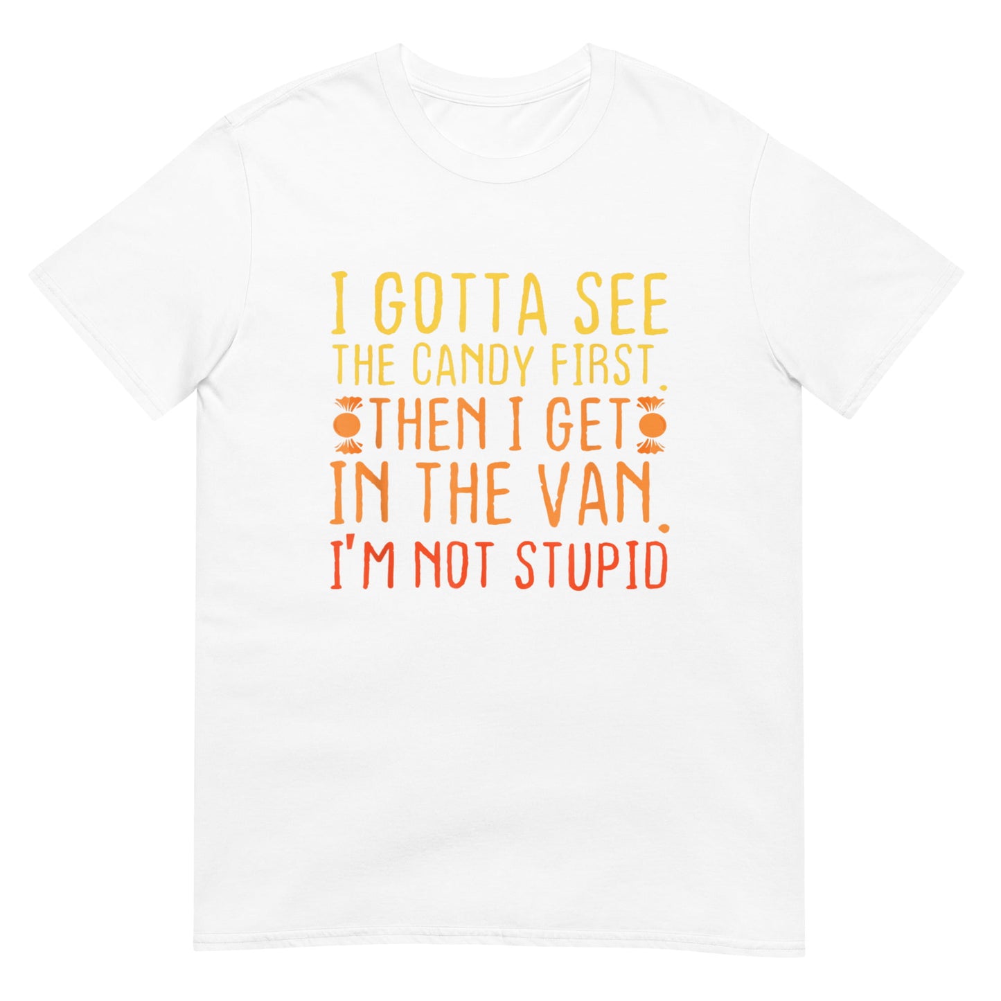I Gotta See The Candy First. I'm Not Stupid Shirt