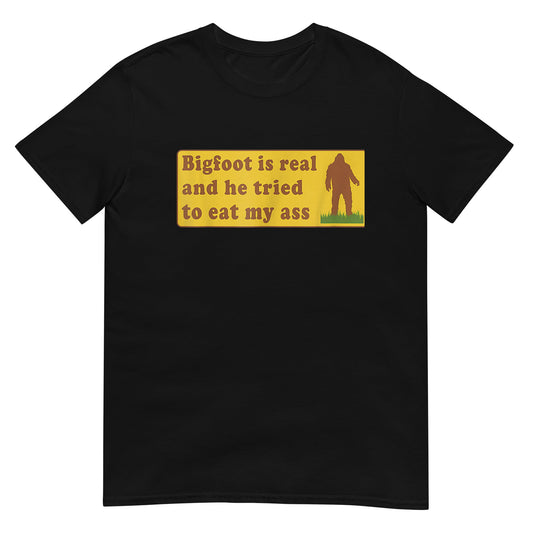 Bigfoot Is Real And He Tried To Eat My Ass Funny Unisex T-Shirt