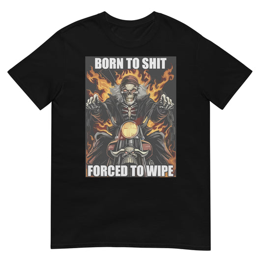 Born to Shit Forced to Wipe Funny Meme T Shirt Unisex T-Shirt