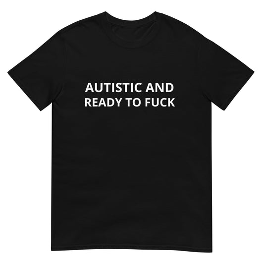 Autistic and Ready to FUCK Funny Meme Unisex T-Shirt