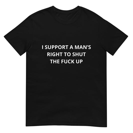 I Support a Man's Right to Shut the FUC Up Funny Meme  Unisex T-Shirt