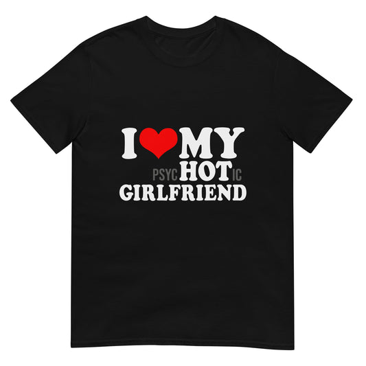 I Love My Psychotic Girlfriend Unisex T-Shirt