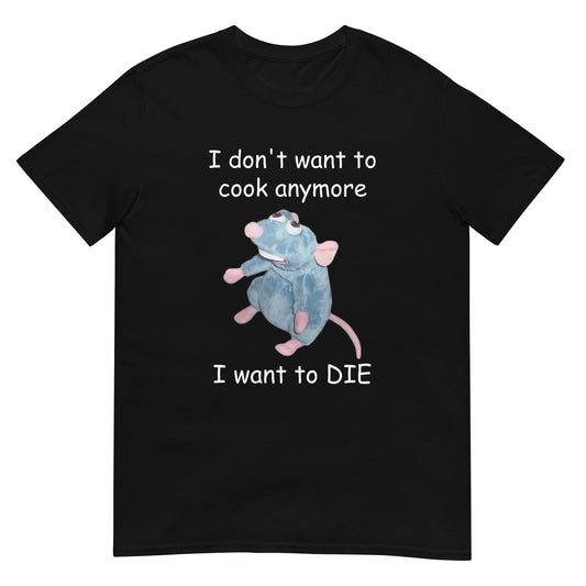 I Don't Want To Cook Anymore I Want to DIE Remy Funny Parody Unisex T-Shirt