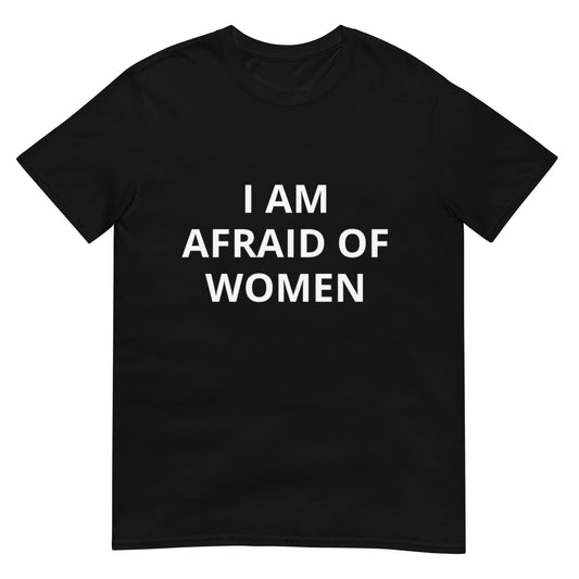 I Am Afraid of Women Funny Meme Unisex T-Shirt