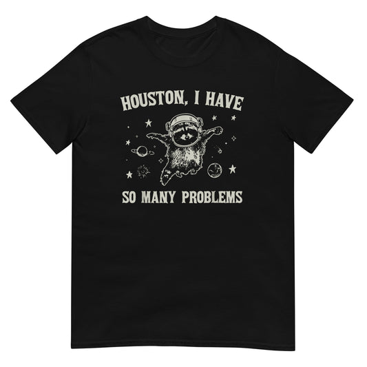 Houston I have So Many Problems Shirt