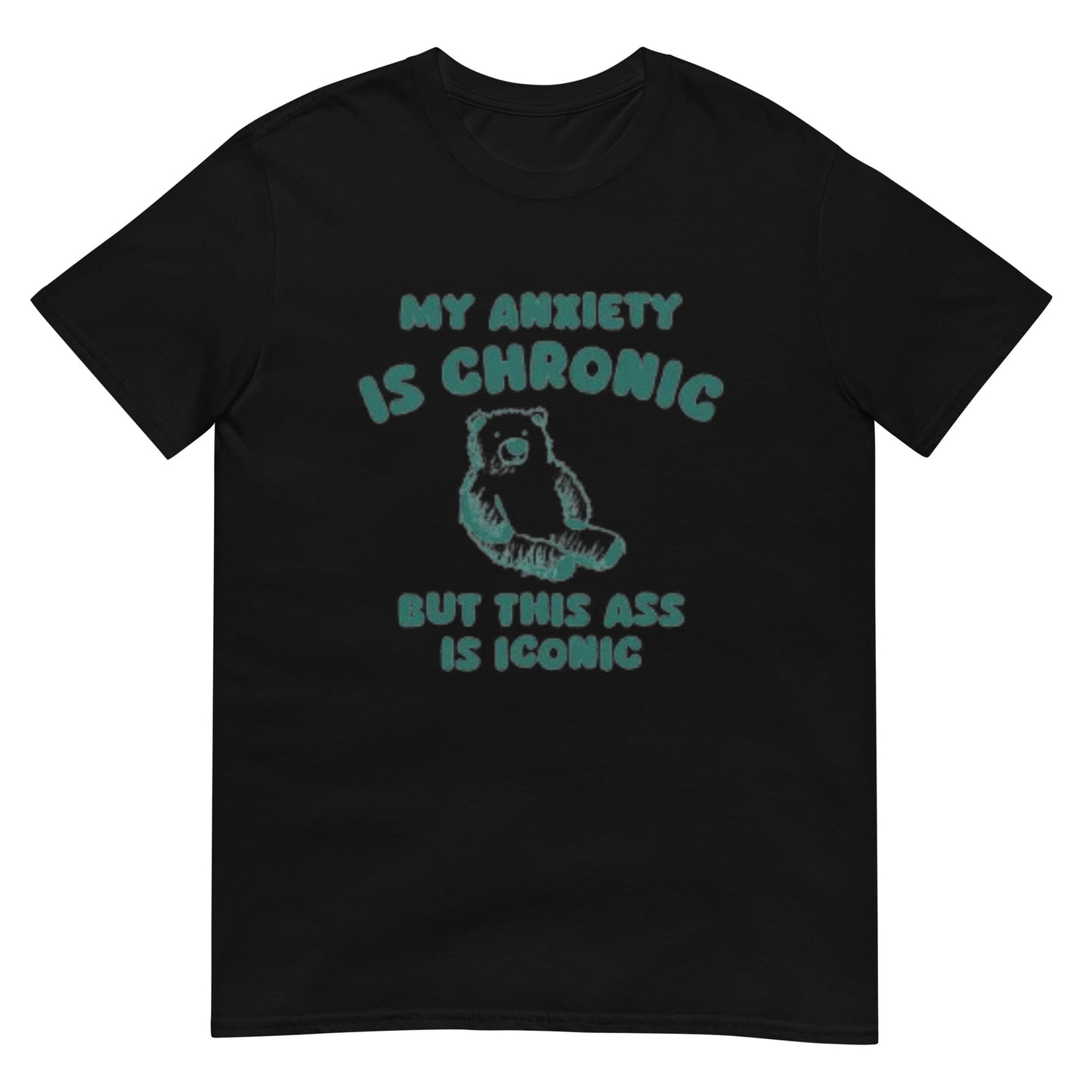 My Anxiety Is Chronic but this ass is iconic Shirt