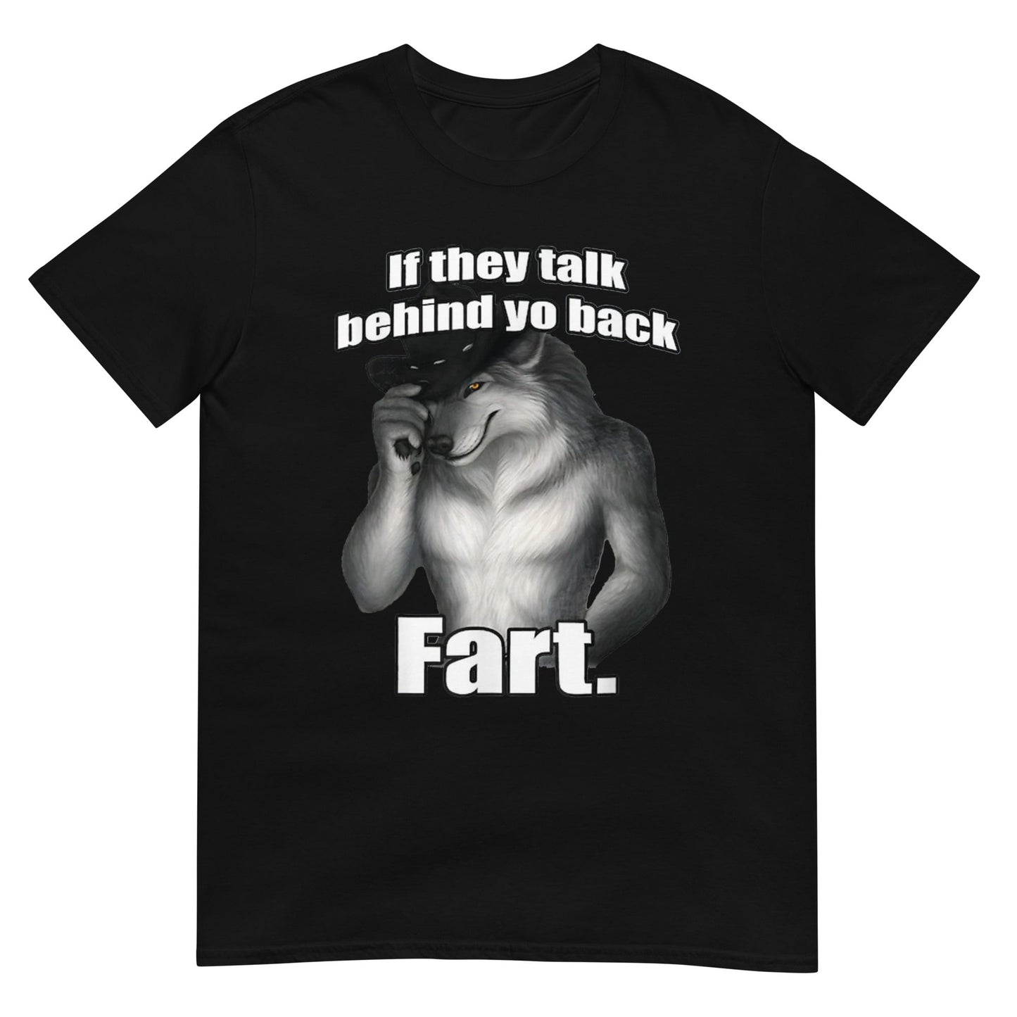 If they talk behind yo back fart sitting wolf literally me Shirt