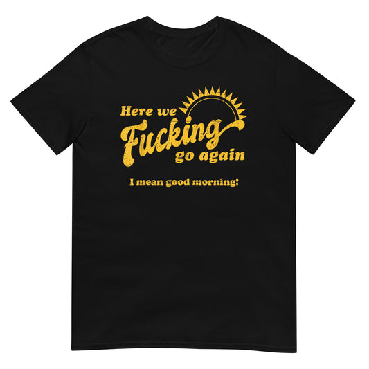 Here We Fucking Go Again Shirt