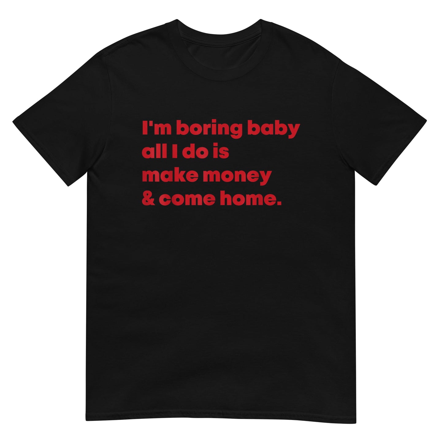 m Boring Baby All I Do Is Make Money &amp; Come Home Shirt