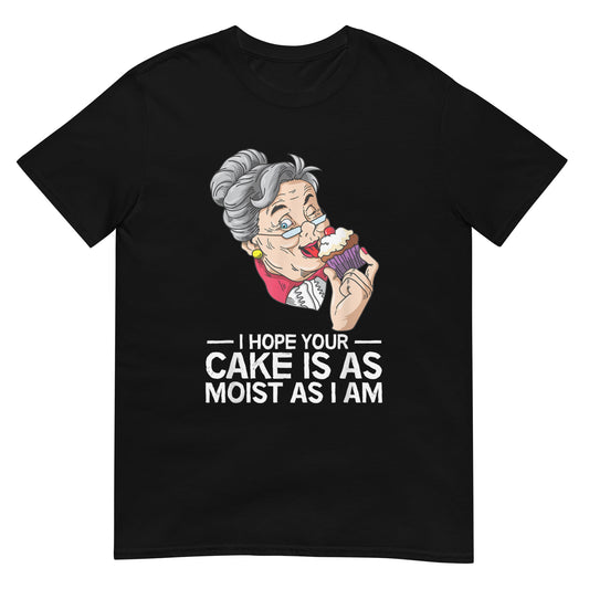 I Hope Your Cake Is As Moist As I Am Shirt