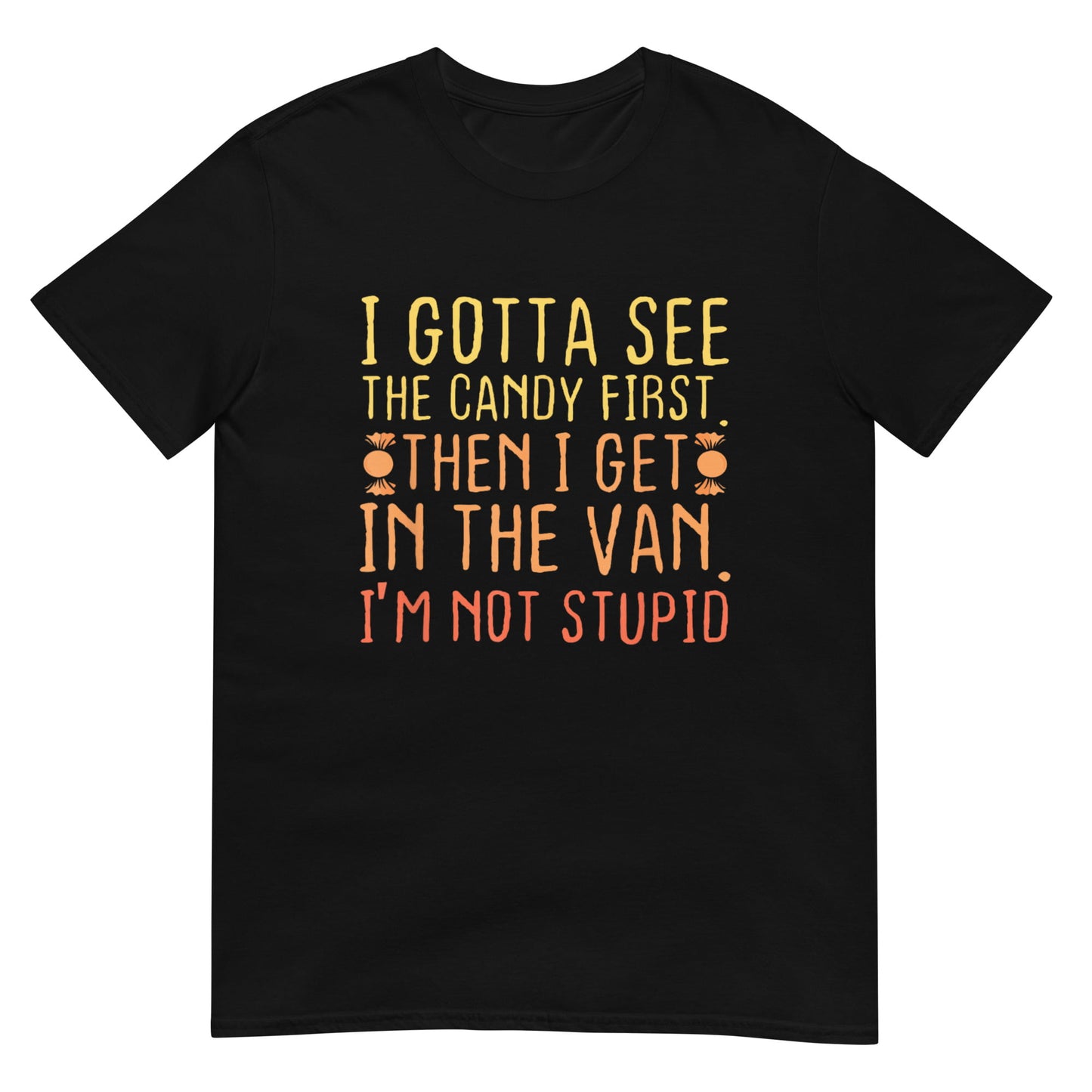 I Gotta See The Candy First. I'm Not Stupid Shirt