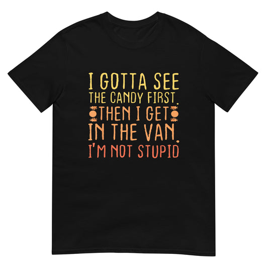 I Gotta See The Candy First. I'm Not Stupid Shirt