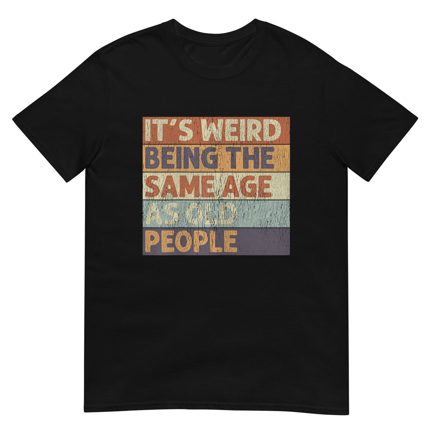 It's Weird Being The Same Age As Old People  Shirt