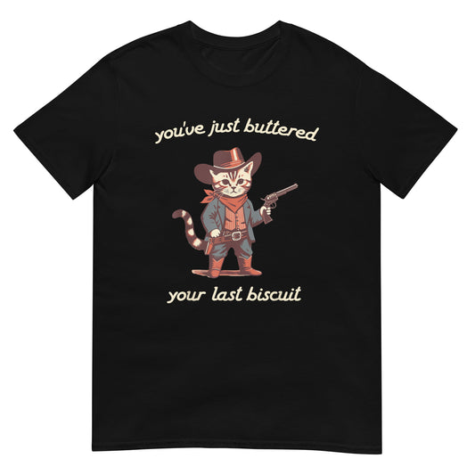 You've just buttered your last biscuit Shirt