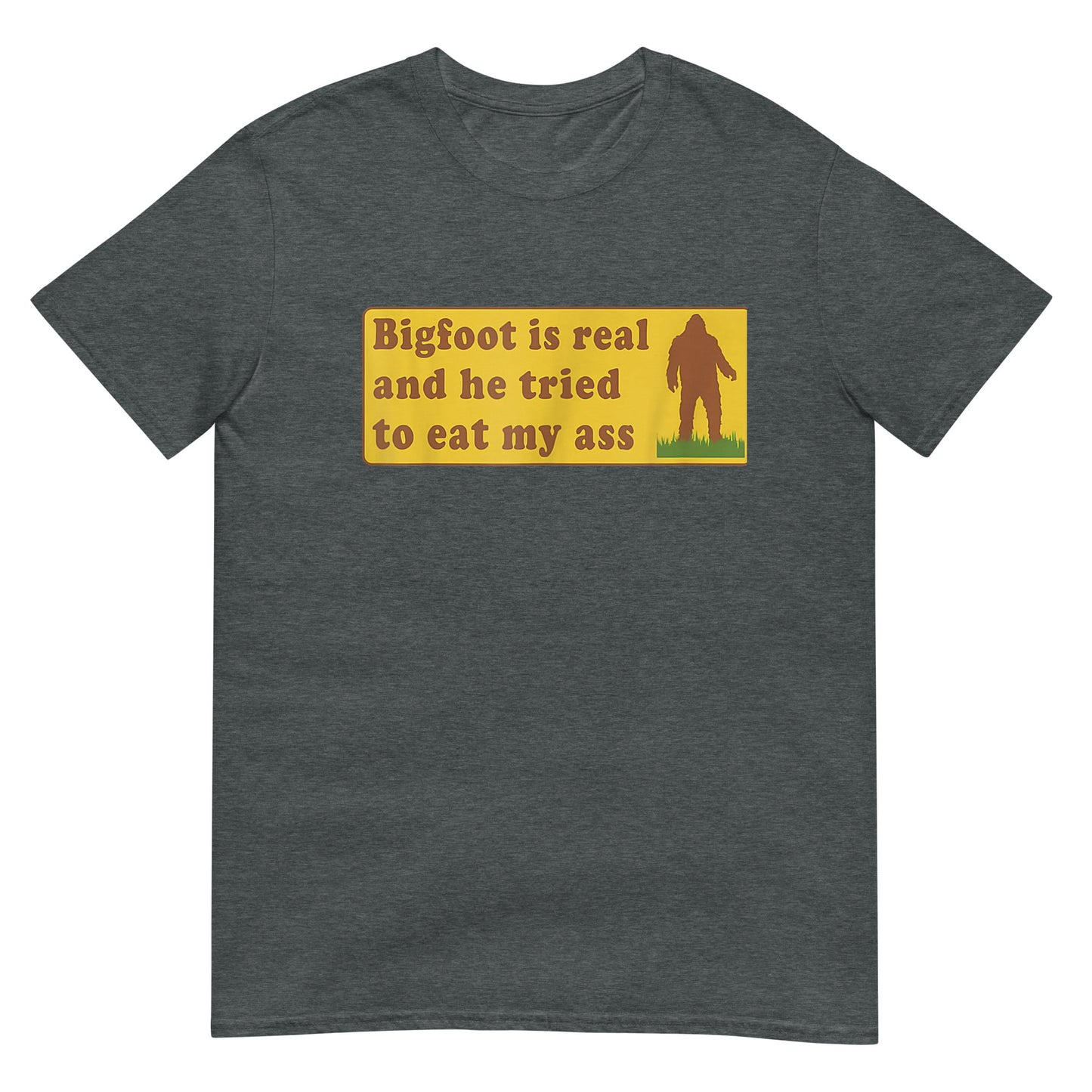 Bigfoot Is Real And He Tried To Eat My Ass Funny Unisex T-Shirt