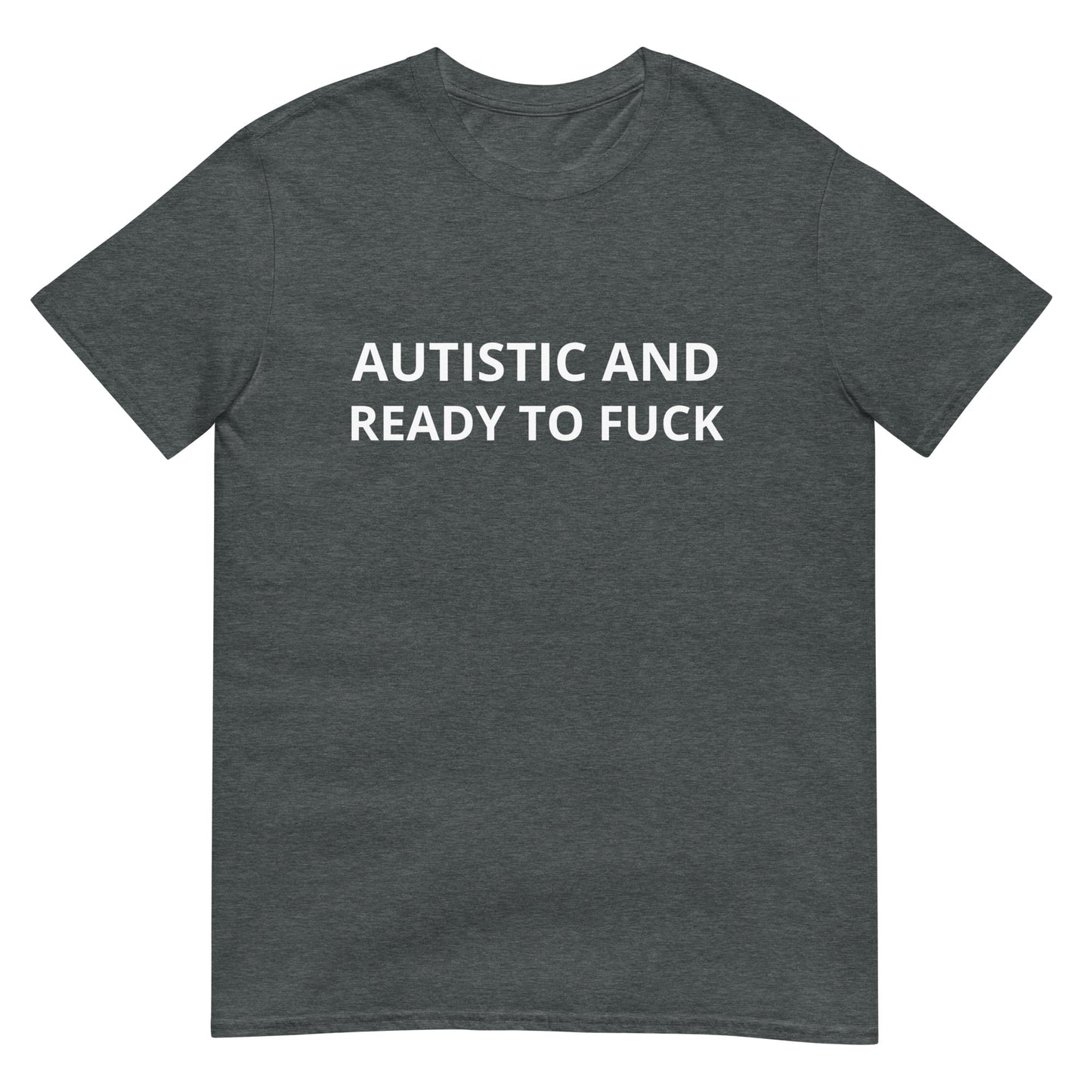 Autistic and Ready to FUCK Funny Meme Unisex T-Shirt