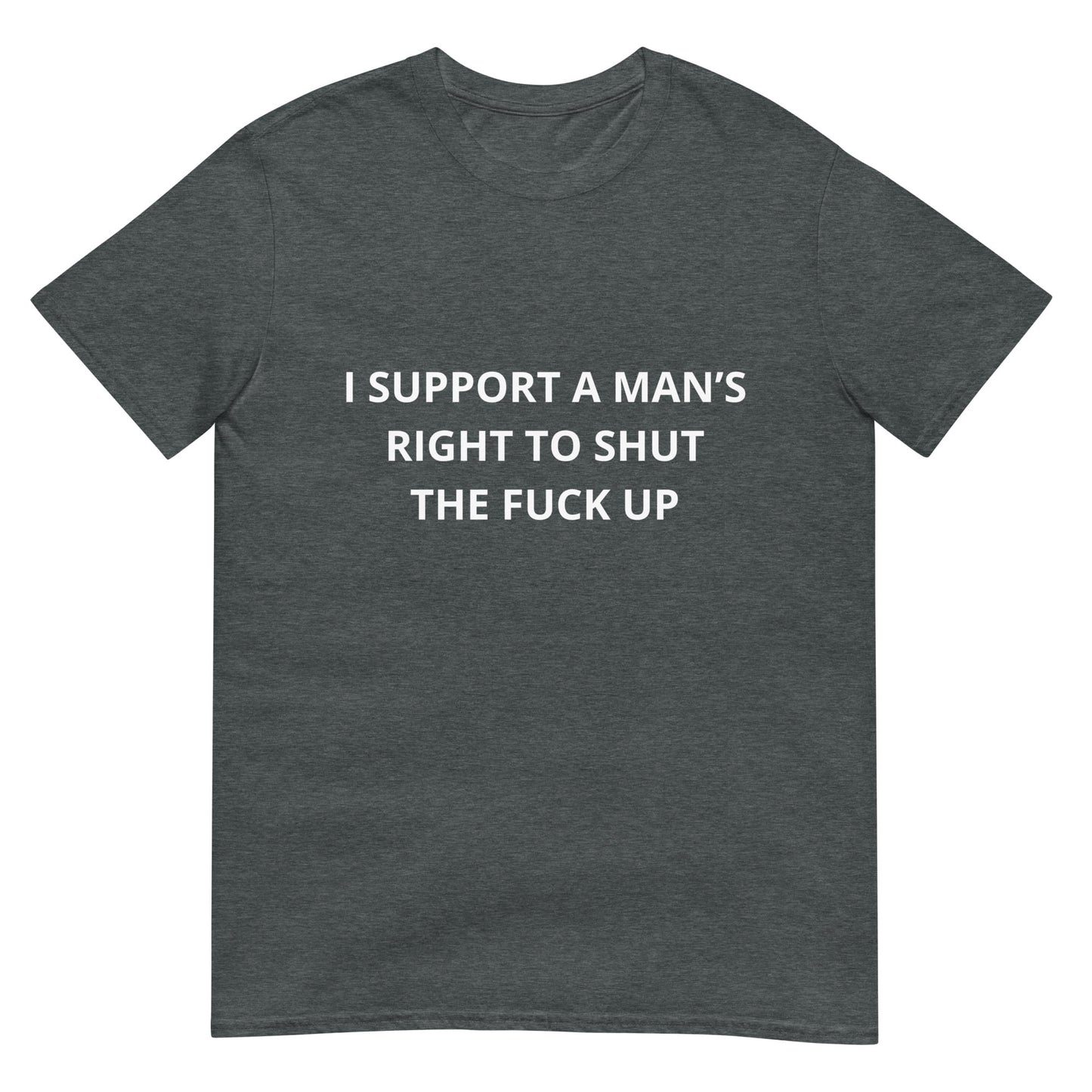 I Support a Man's Right to Shut the FUC Up Funny Meme  Unisex T-Shirt