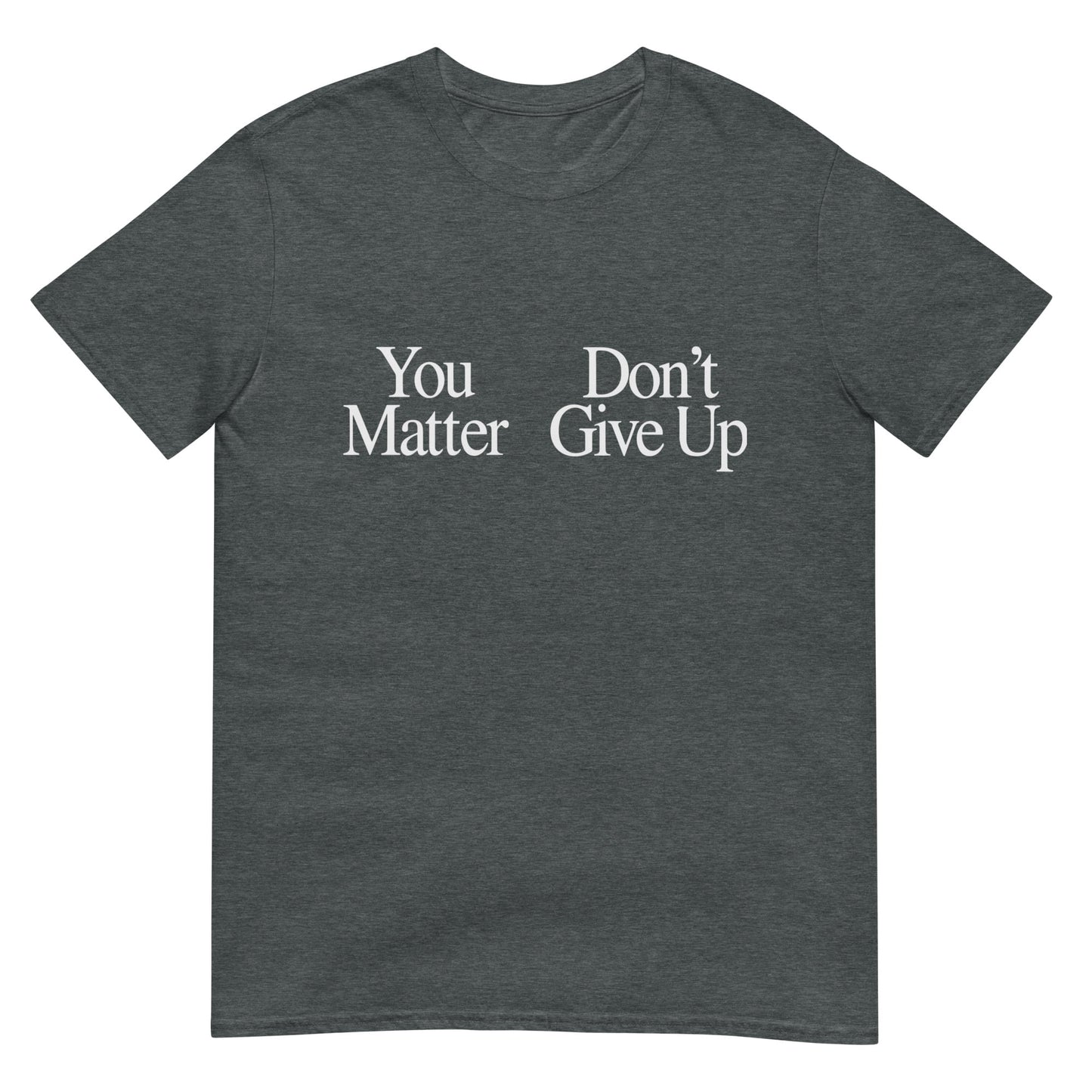 You Matter Don't Give Up Funny  Sarcastic Unisex T-Shirt