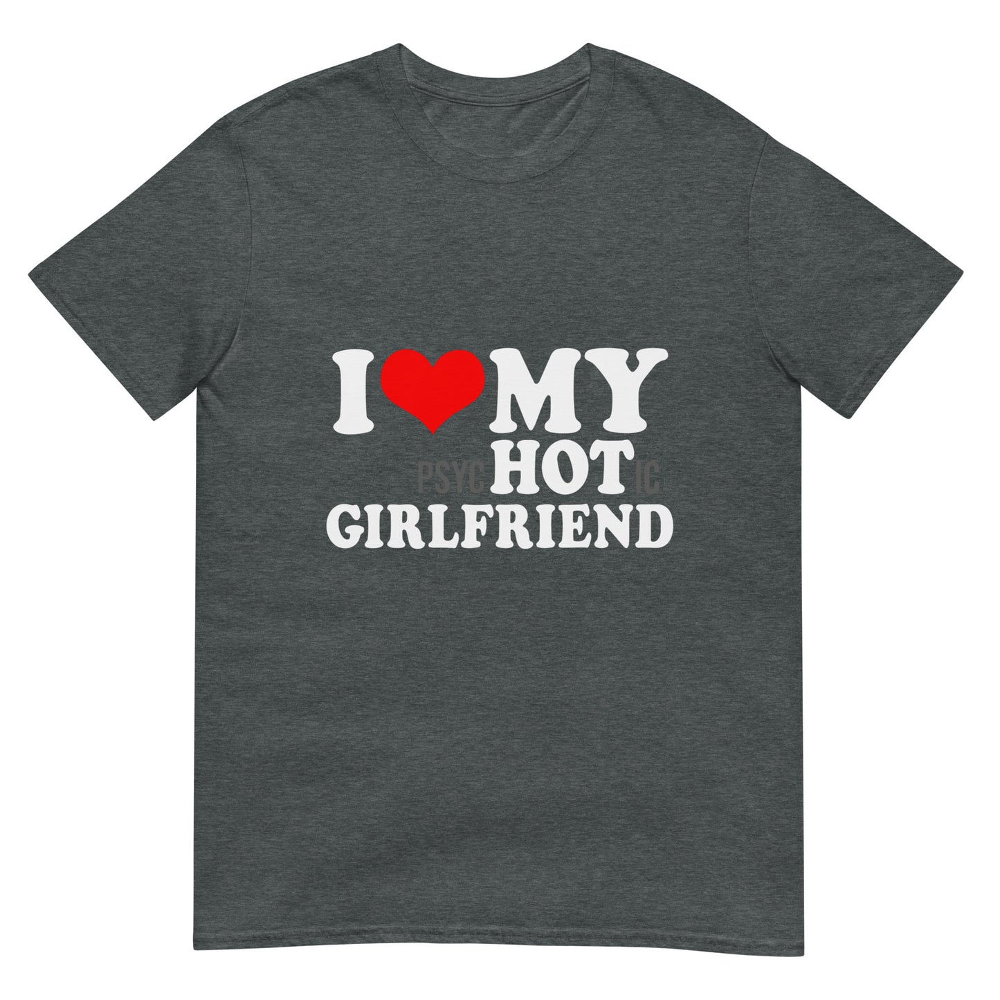 I Love My Psychotic Girlfriend Unisex T-Shirt