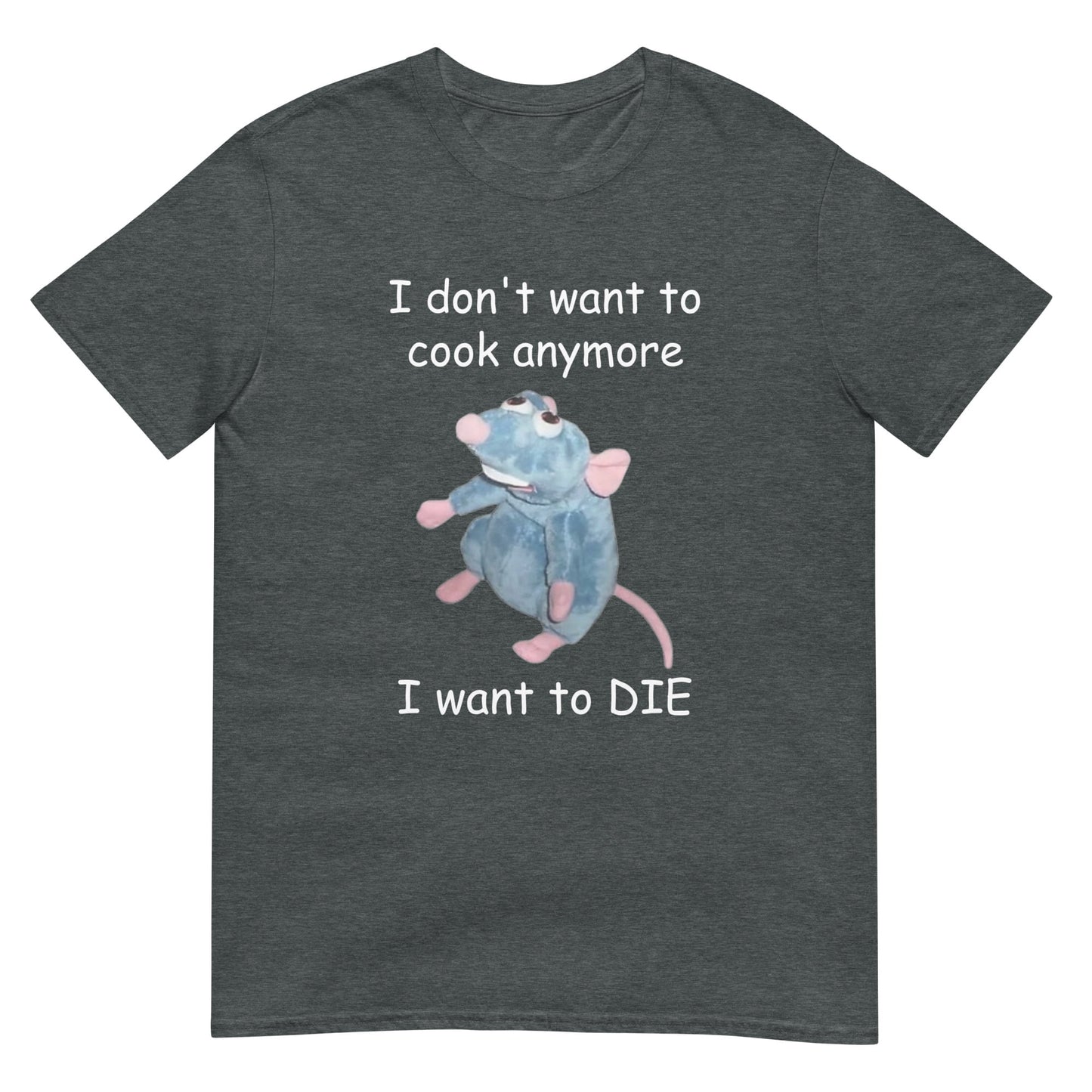 I Don't Want To Cook Anymore I Want to DIE Remy Funny Parody Unisex T-Shirt