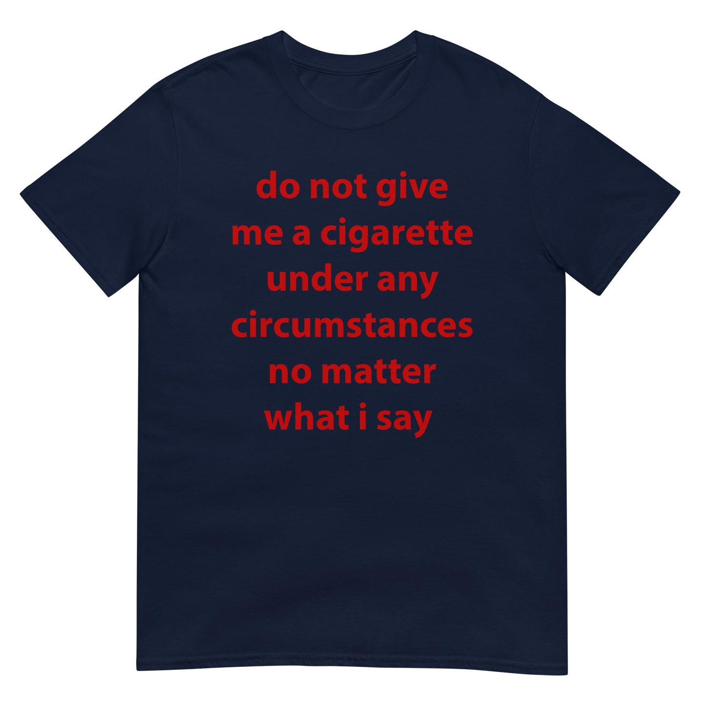 do not give me a cigarette under any circumstances no matter what i say Funny Meme Unisex T-Shirt