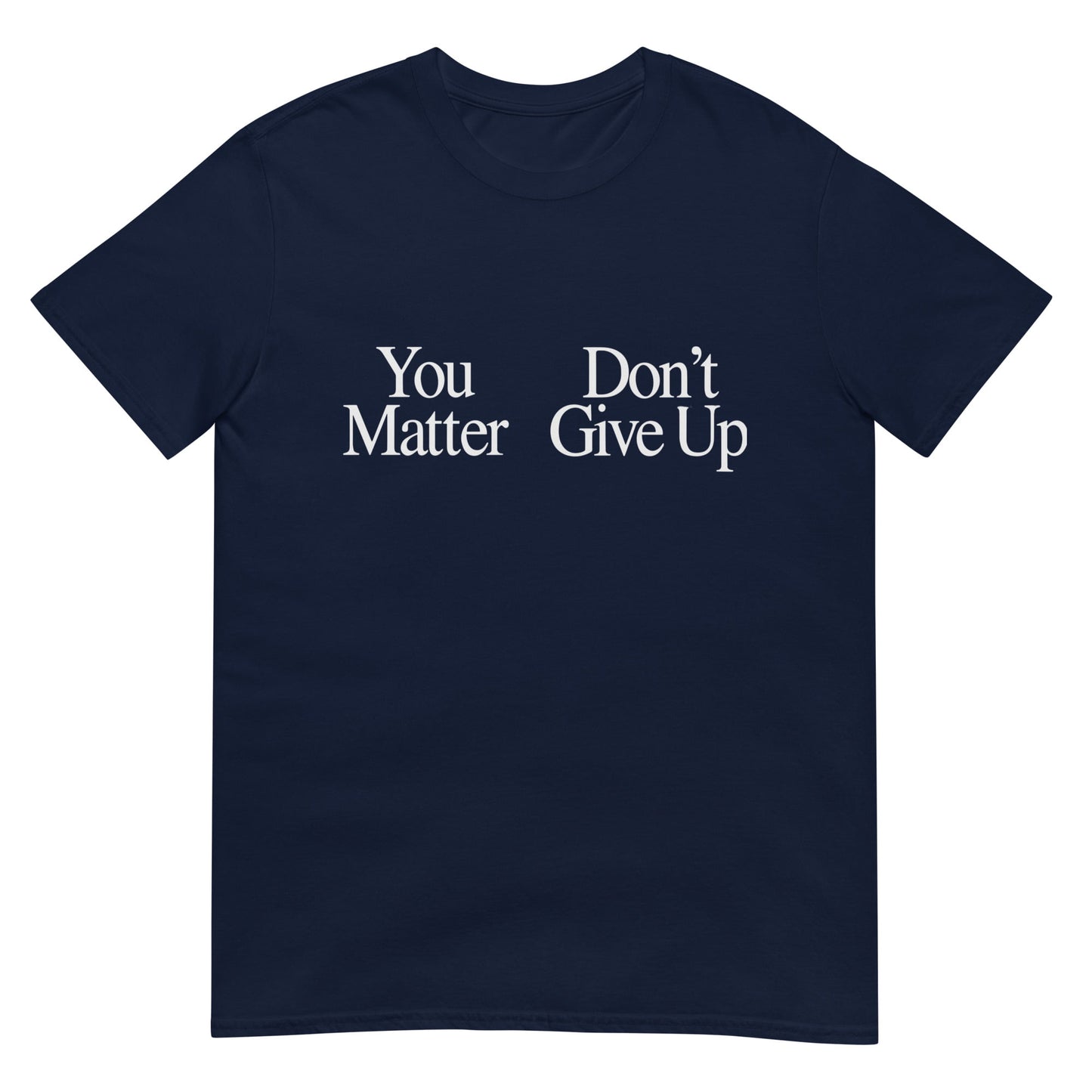 You Matter Don't Give Up Funny  Sarcastic Unisex T-Shirt