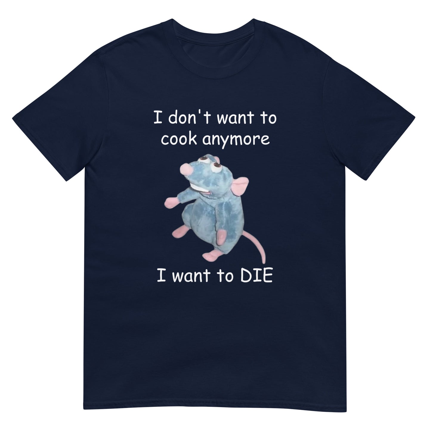 I Don't Want To Cook Anymore I Want to DIE Remy Funny Parody Unisex T-Shirt