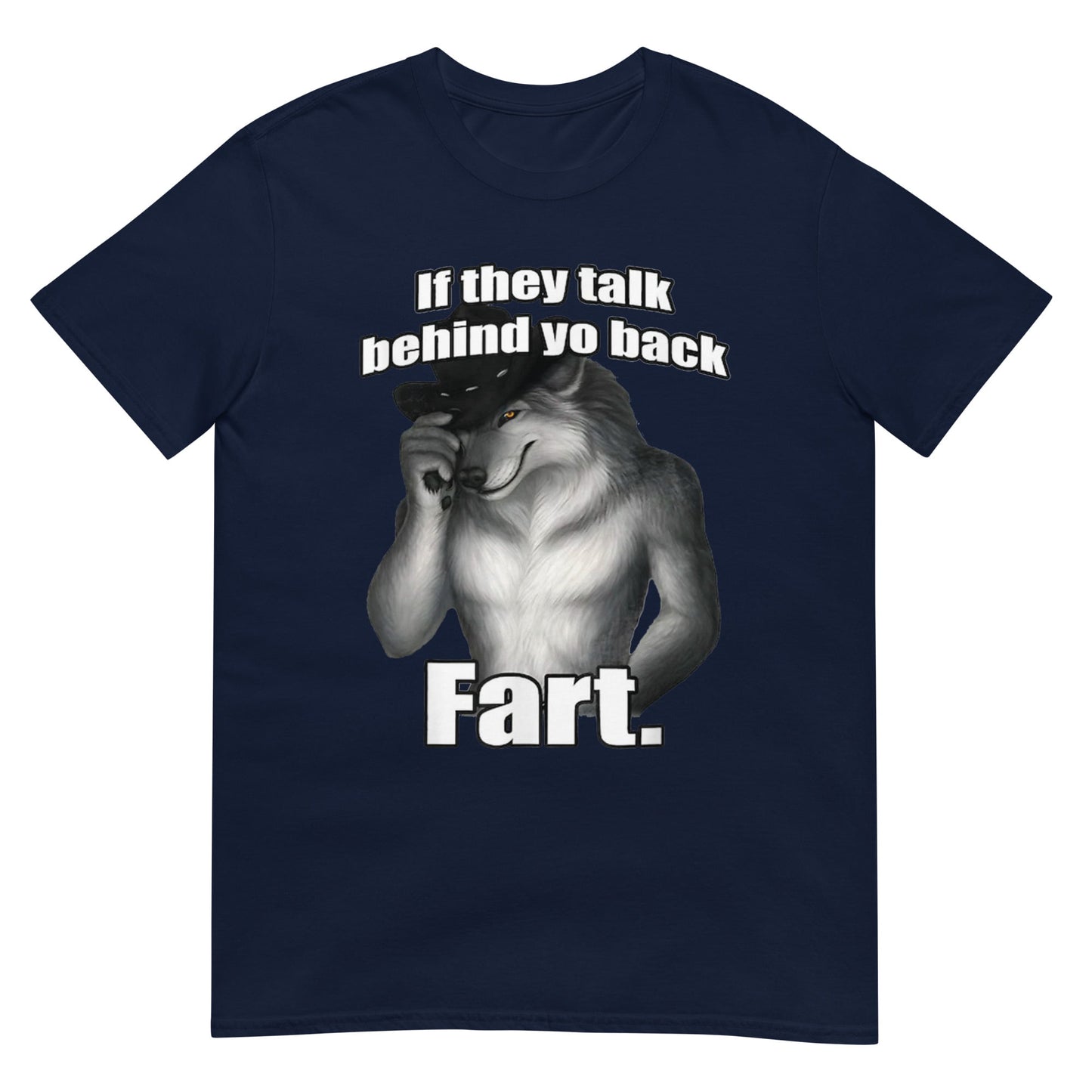 If they talk behind yo back fart sitting wolf literally me Shirt