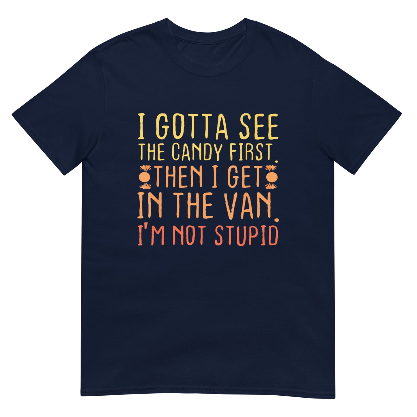 I Gotta See The Candy First. I'm Not Stupid Shirt