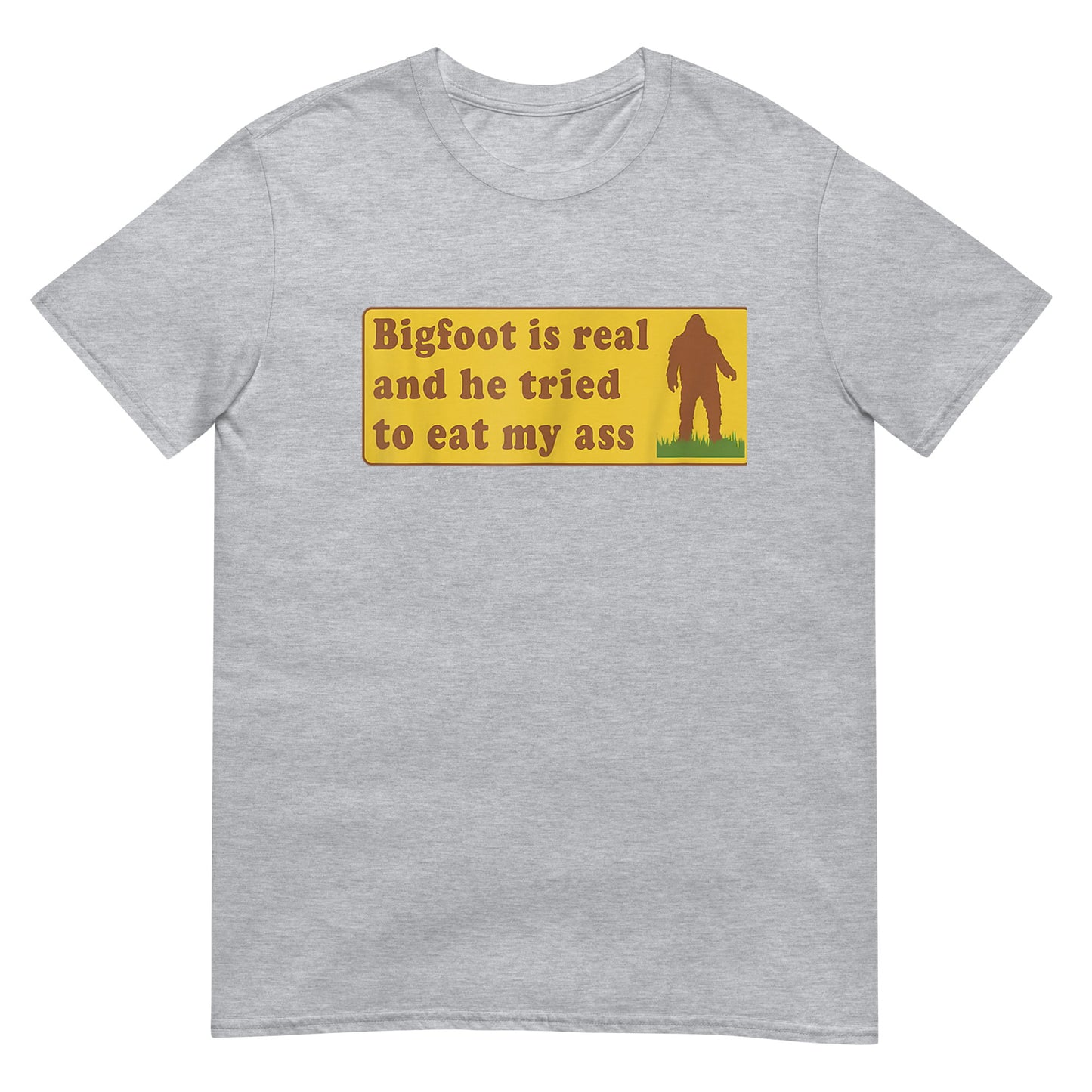 Bigfoot Is Real And He Tried To Eat My Ass Funny Unisex T-Shirt
