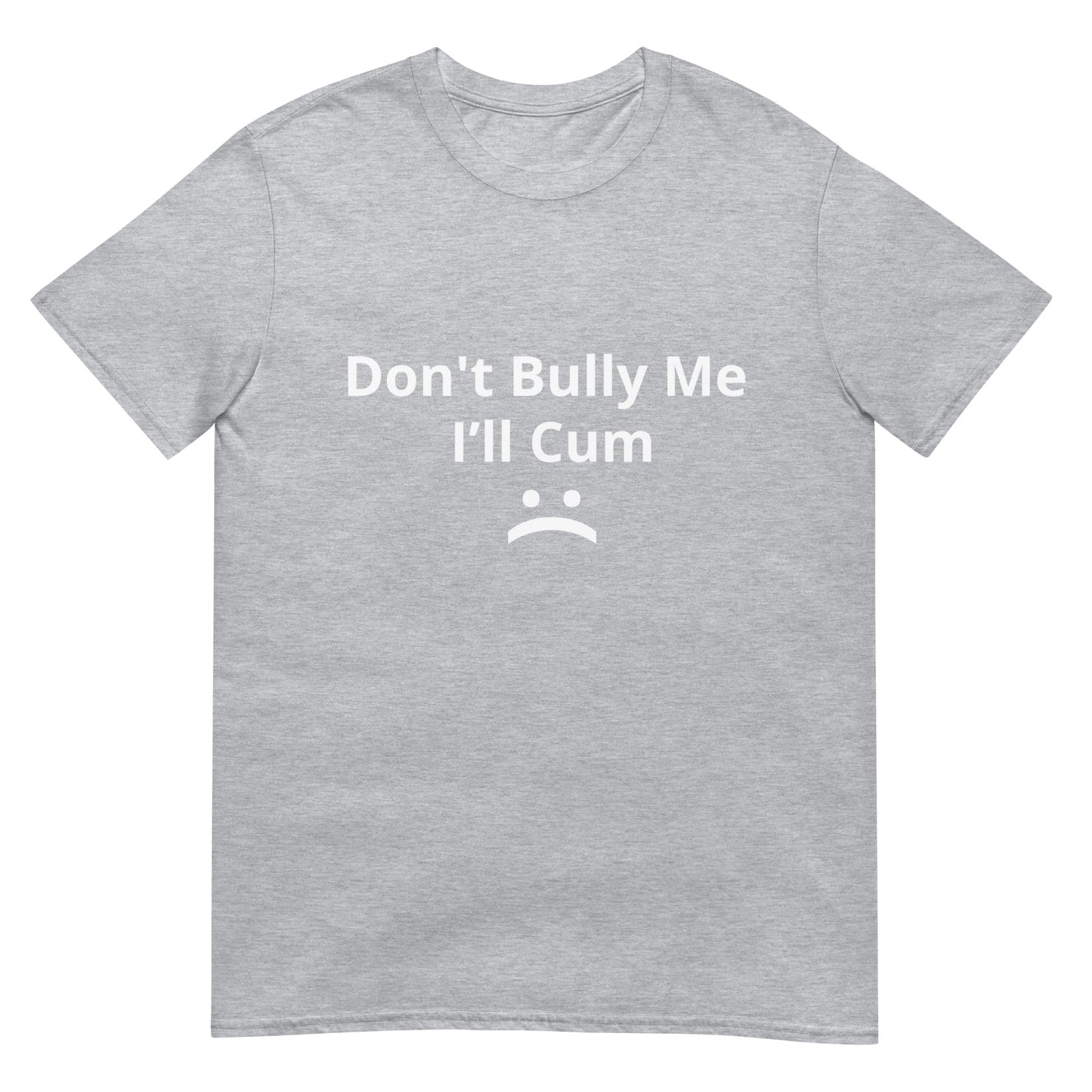 Don't Bully Me... Unisex T-Shirt