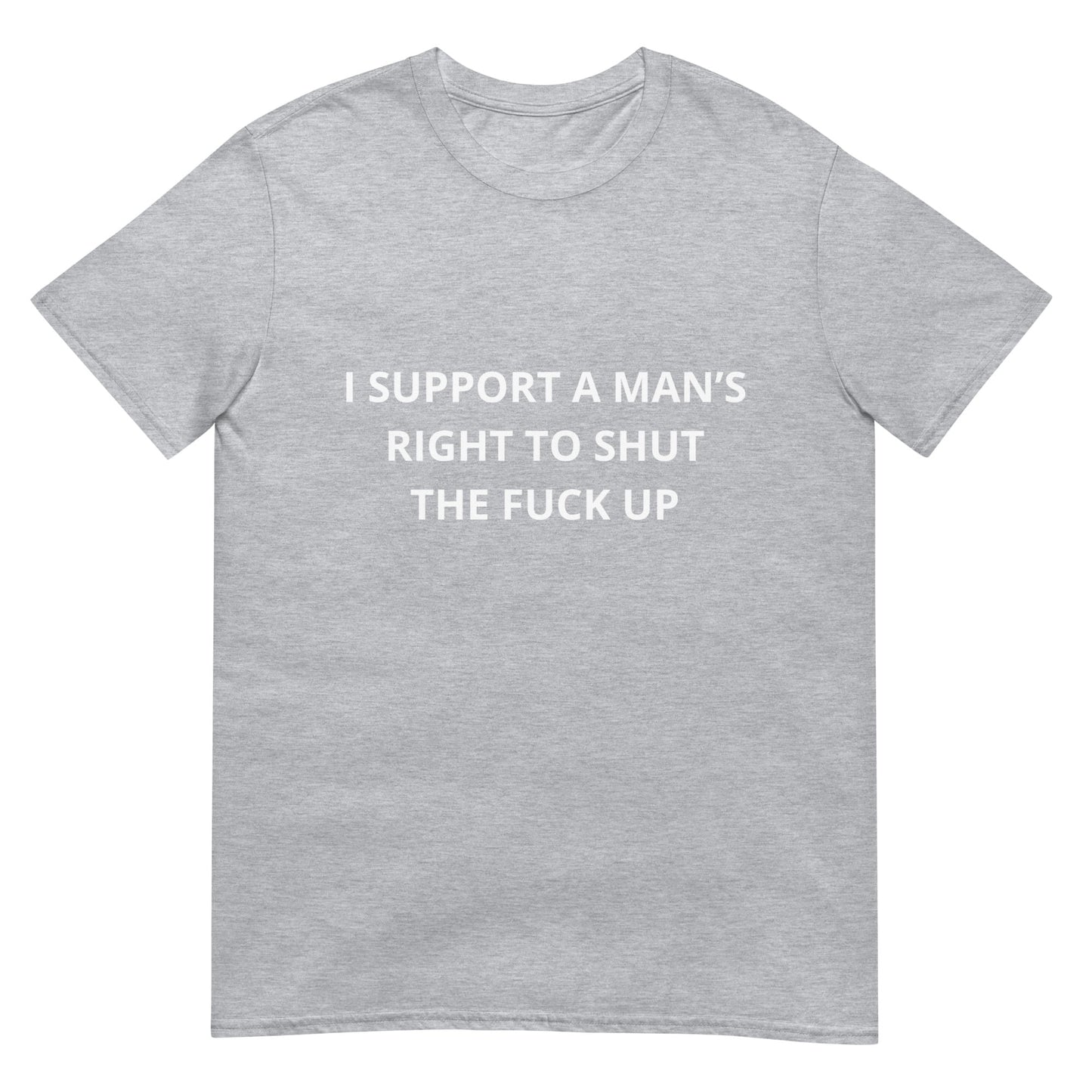 I Support a Man's Right to Shut the FUC Up Funny Meme  Unisex T-Shirt