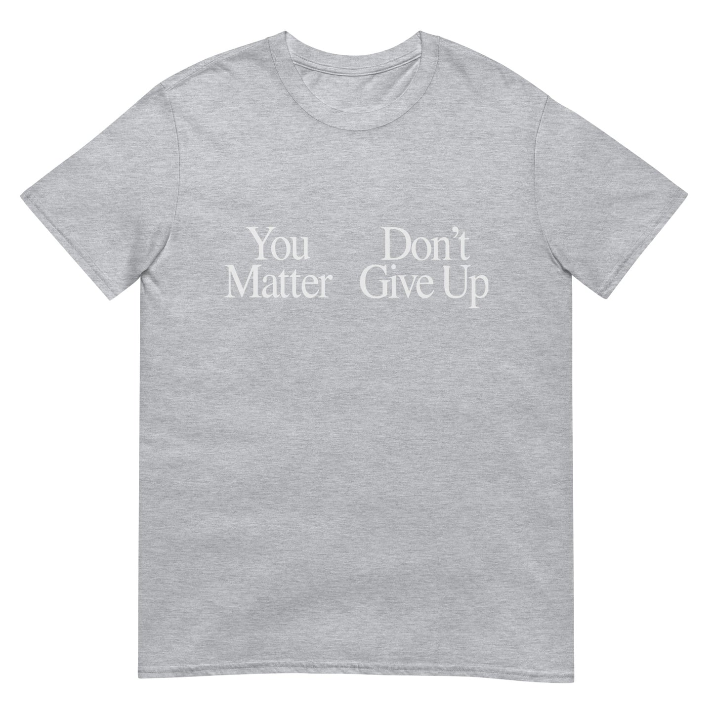 You Matter Don't Give Up Funny  Sarcastic Unisex T-Shirt
