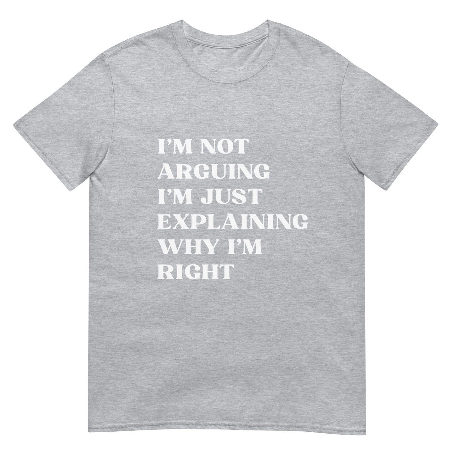 I'm Not Arguing I'm Just Explaining Why I'm Right Unisex T-Shirt