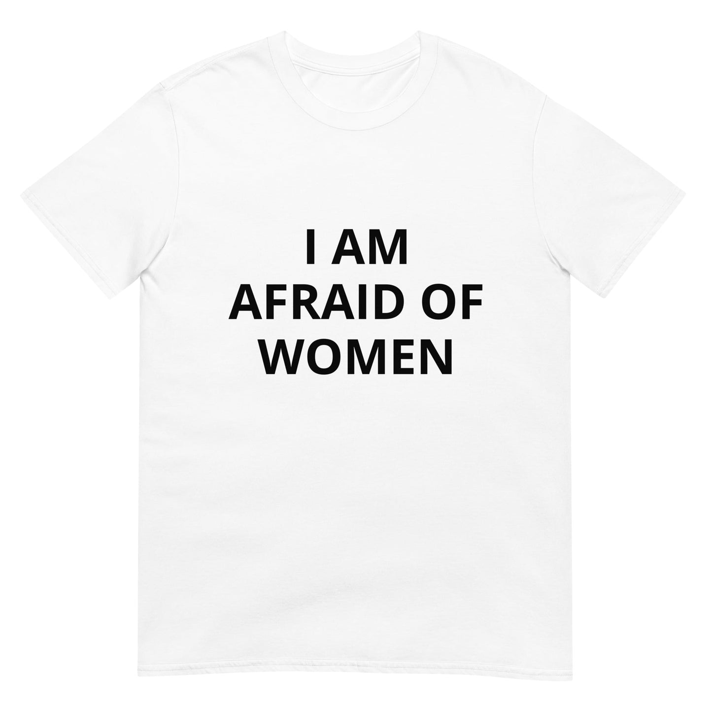 I Am Afraid of Women Funny Meme Unisex T-Shirt