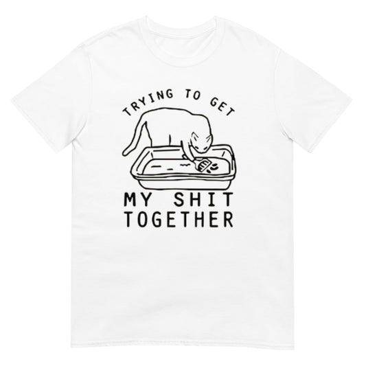 Trying To Get My Shit Together Shirt