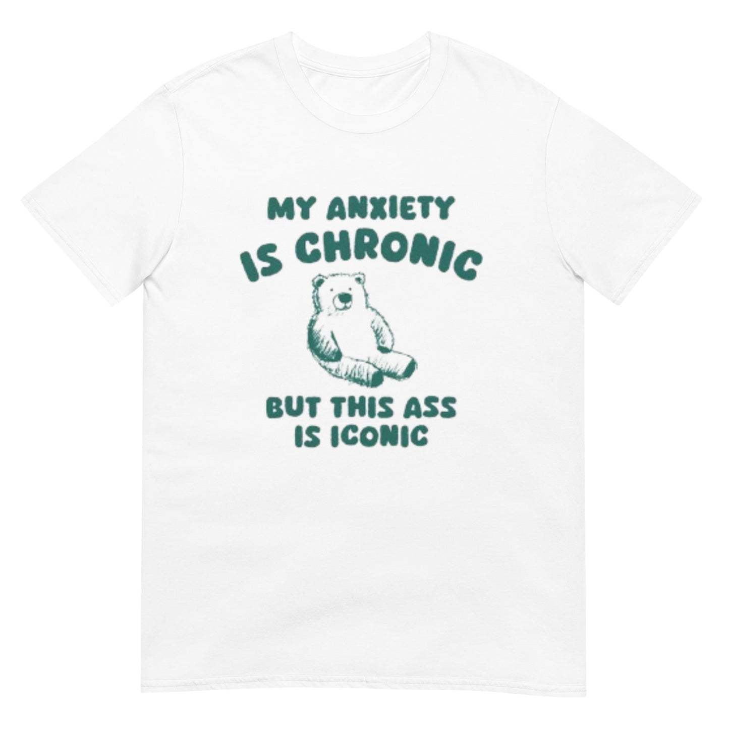 My Anxiety Is Chronic but this ass is iconic Shirt