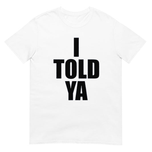 I Told Ya  Shirt