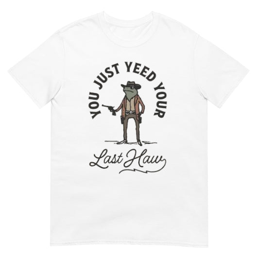 You Just Yee'd Your Last Haw  Shirt
