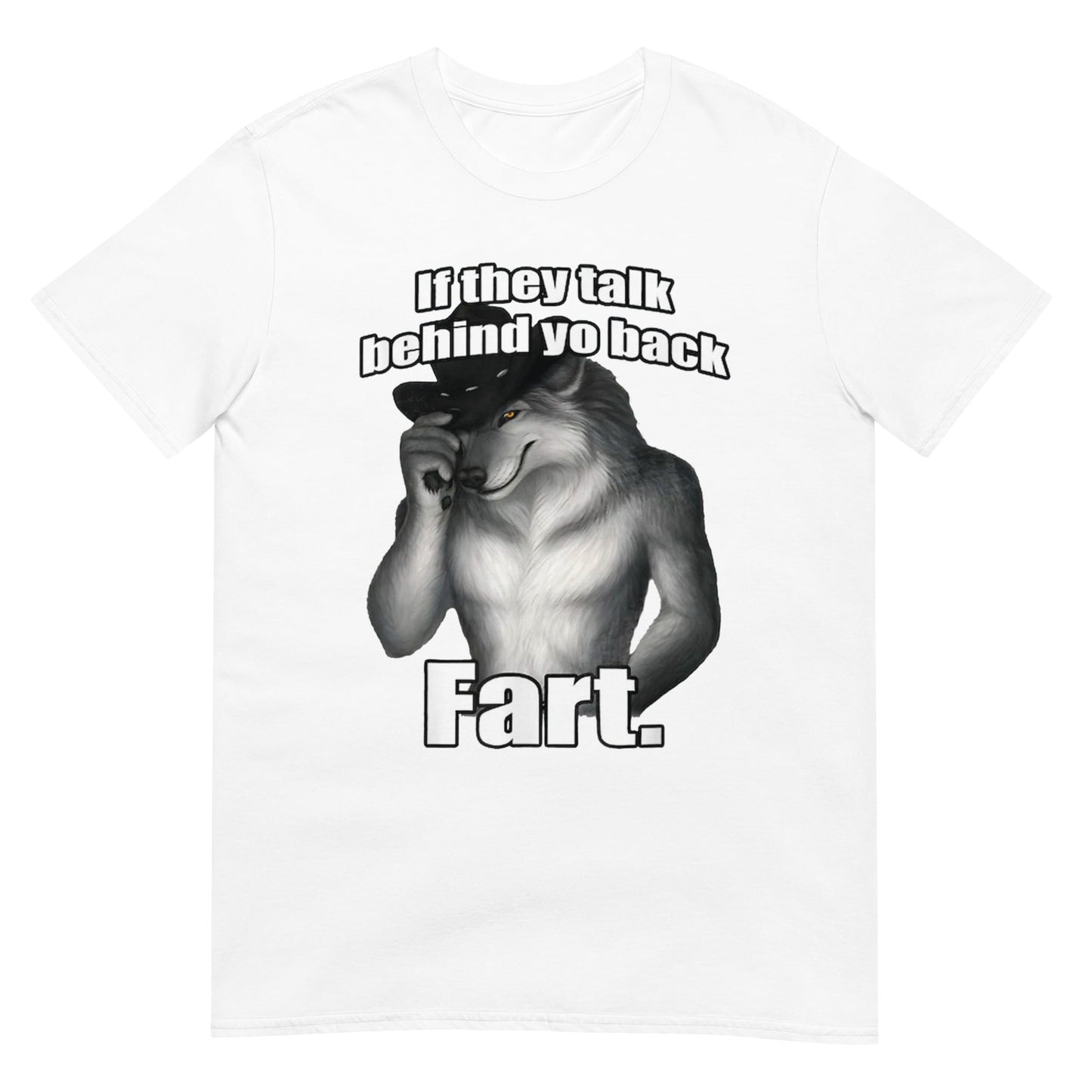 If they talk behind yo back fart sitting wolf literally me Shirt