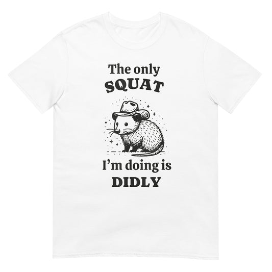 The only squat I'm doing is didly  Shirt