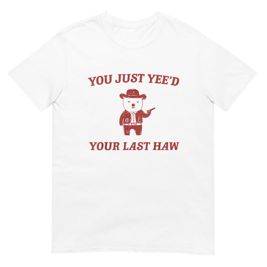 You Just Yee'd Your Last Haw Shirt