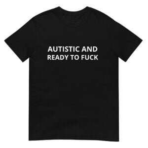 Autistic and Ready to FUCK Funny Meme Unisex T-Shirt