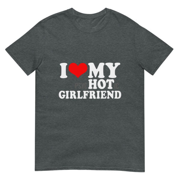 I Love My Psychotic Girlfriend Unisex T-Shirt - Image 3