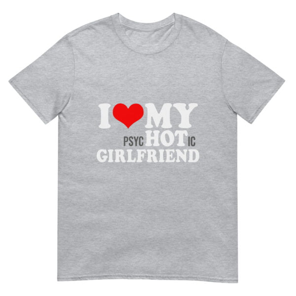I Love My Psychotic Girlfriend Unisex T-Shirt - Image 4