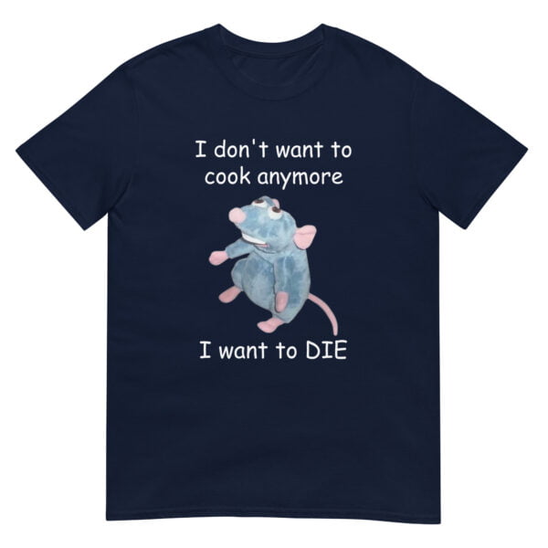 I Don't Want To Cook Anymore I Want to DIE Remy Funny Parody Unisex T-Shirt - Image 2