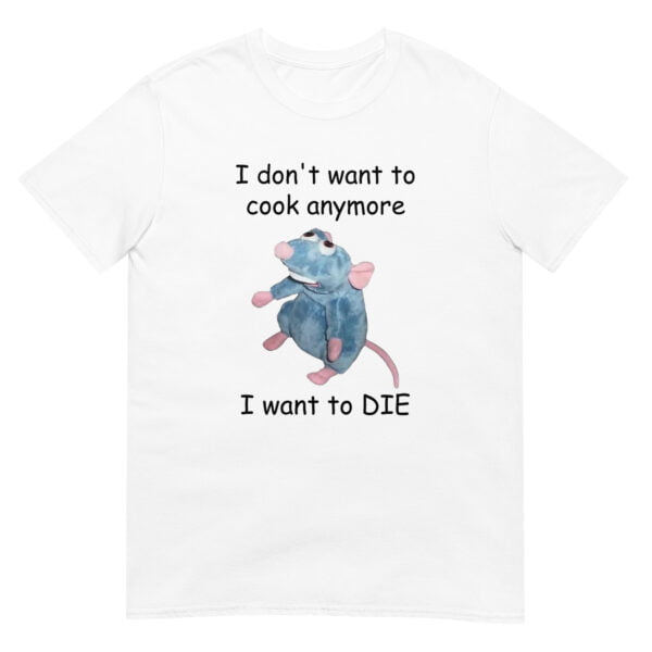 I Don't Want To Cook Anymore I Want to DIE Remy Funny Parody Unisex T-Shirt - Image 4